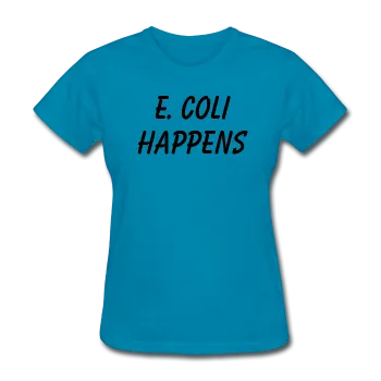 "E. Coli Happens" (black) - Women's T-Shirt